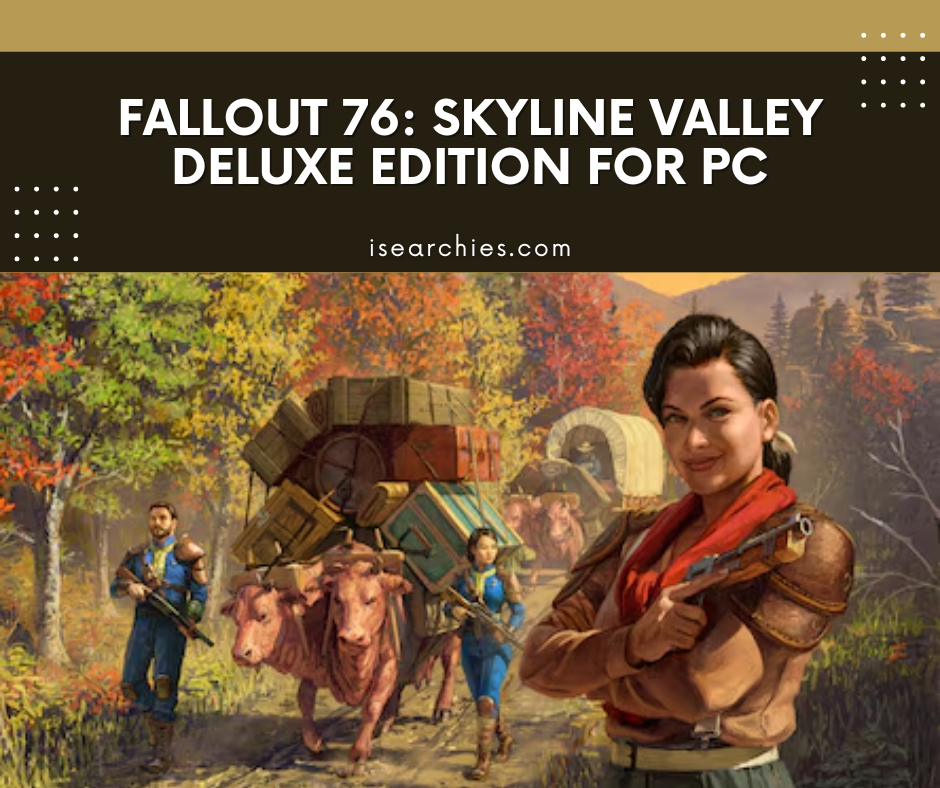 Buy Fallout 76 Skyline Valley Deluxe Edition for PC – Explore New Regions